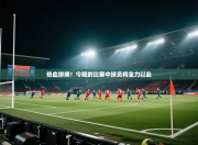 热血拼搏！今晚的比赛中球员将全力以赴