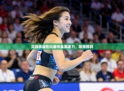 沈阳男篮在比赛中全面发力，取得胜利