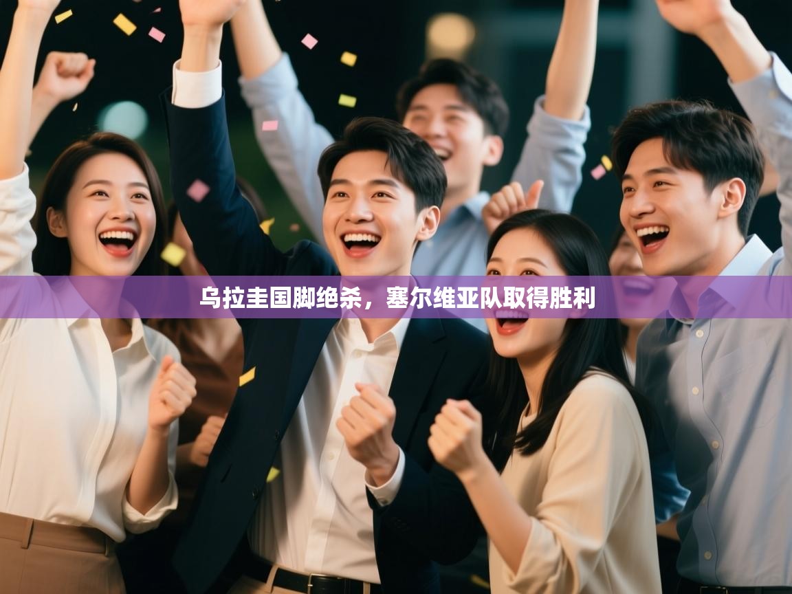 乌拉圭国脚绝杀，塞尔维亚队取得胜利  第2张