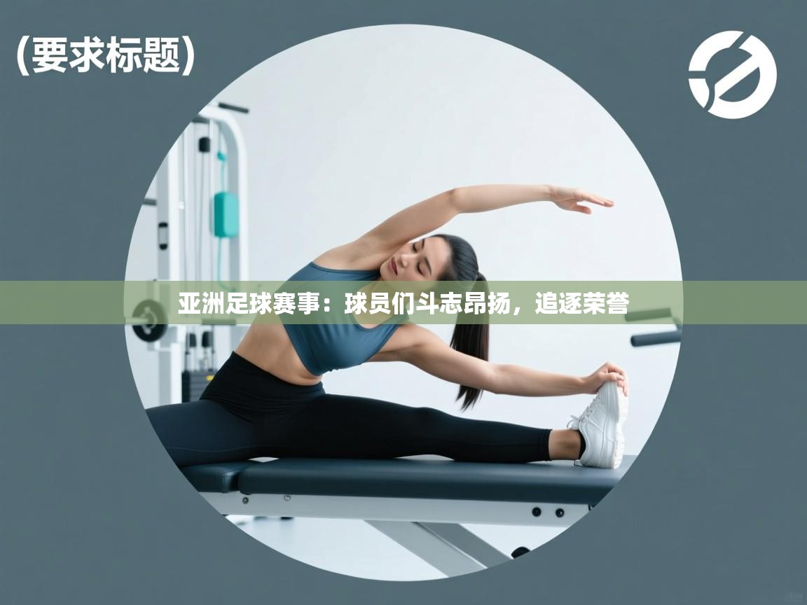 亚洲足球赛事：球员们斗志昂扬，追逐荣誉  第1张
