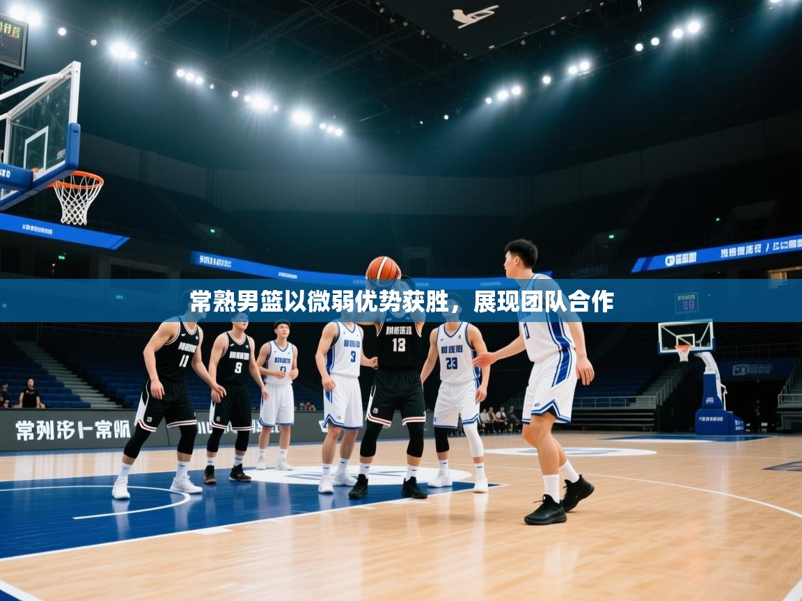 常熟男篮以微弱优势获胜，展现团队合作  第1张