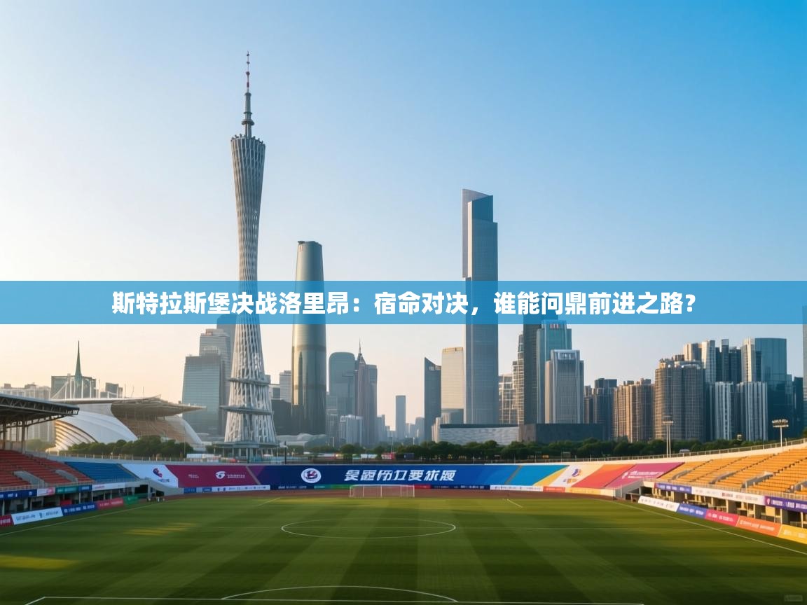 斯特拉斯堡决战洛里昂:宿命对决,谁能问鼎前进之路? 第1张