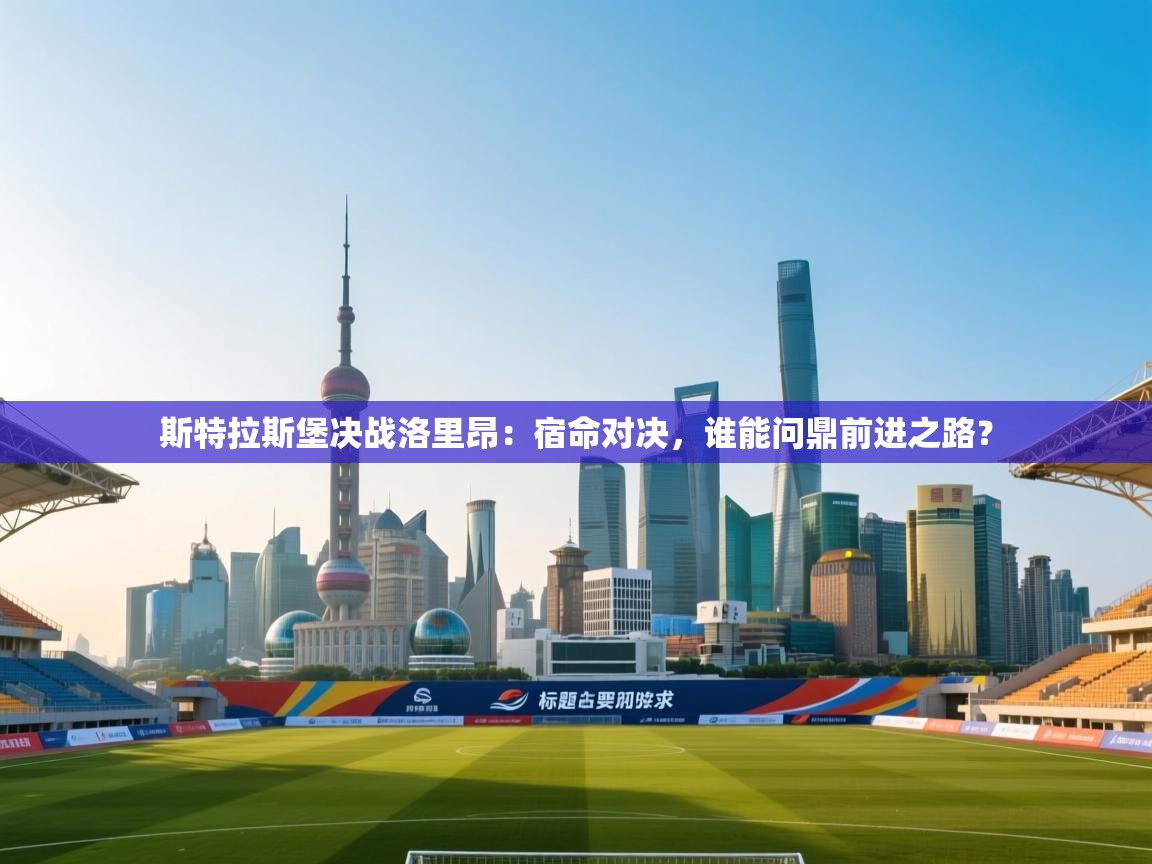 斯特拉斯堡决战洛里昂:宿命对决,谁能问鼎前进之路? 第2张