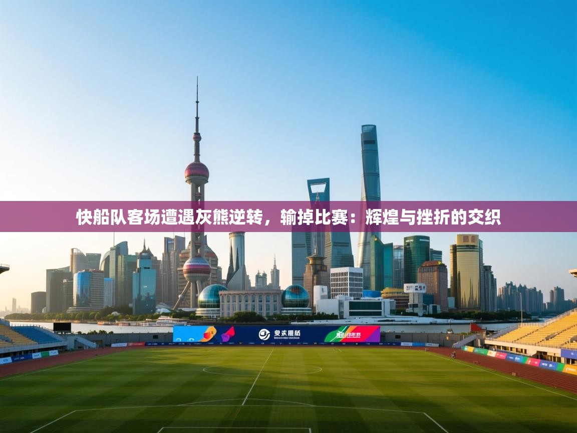 快船队客场遭遇灰熊逆转，输掉比赛：辉煌与挫折的交织  第1张