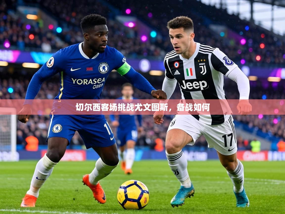 切尔西客场挑战尤文图斯，备战如何  第2张