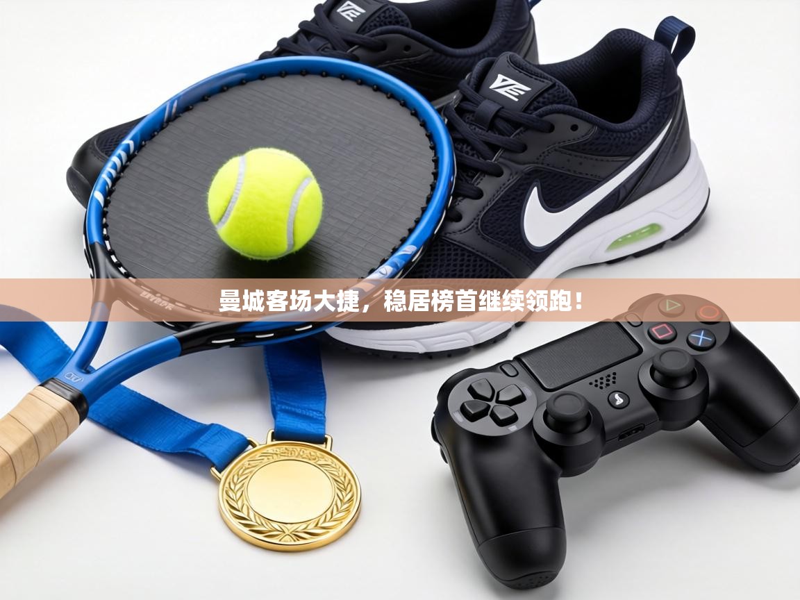 曼城客场大捷，稳居榜首继续领跑！  第2张